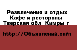 Развлечения и отдых Кафе и рестораны. Тверская обл.,Кимры г.